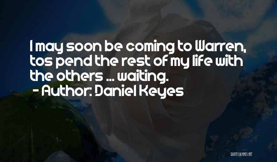 Daniel Keyes Quotes: I May Soon Be Coming To Warren, Tos Pend The Rest Of My Life With The Others ... Waiting.