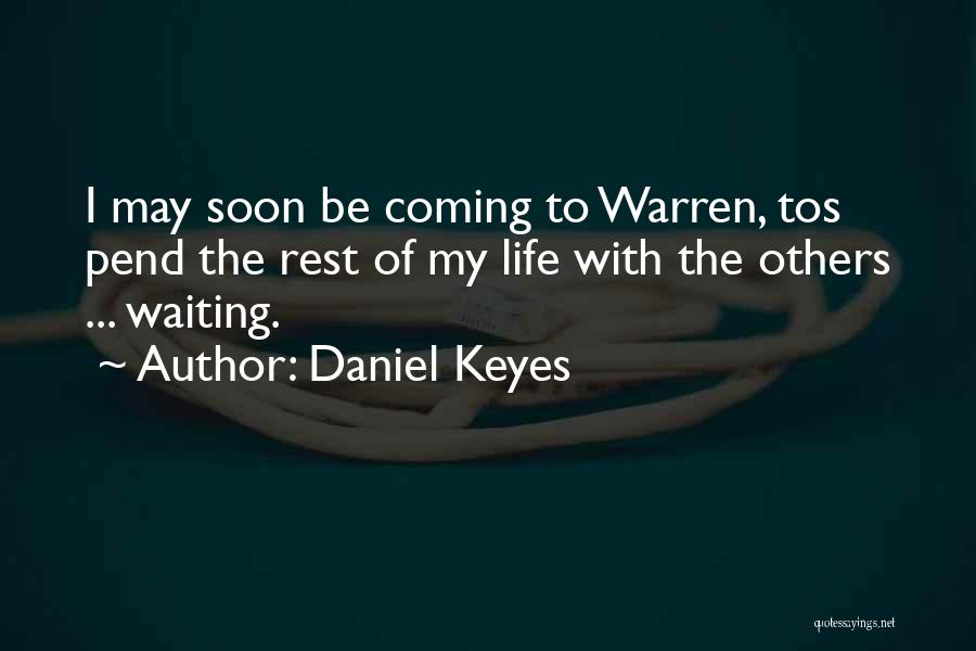 Daniel Keyes Quotes: I May Soon Be Coming To Warren, Tos Pend The Rest Of My Life With The Others ... Waiting.