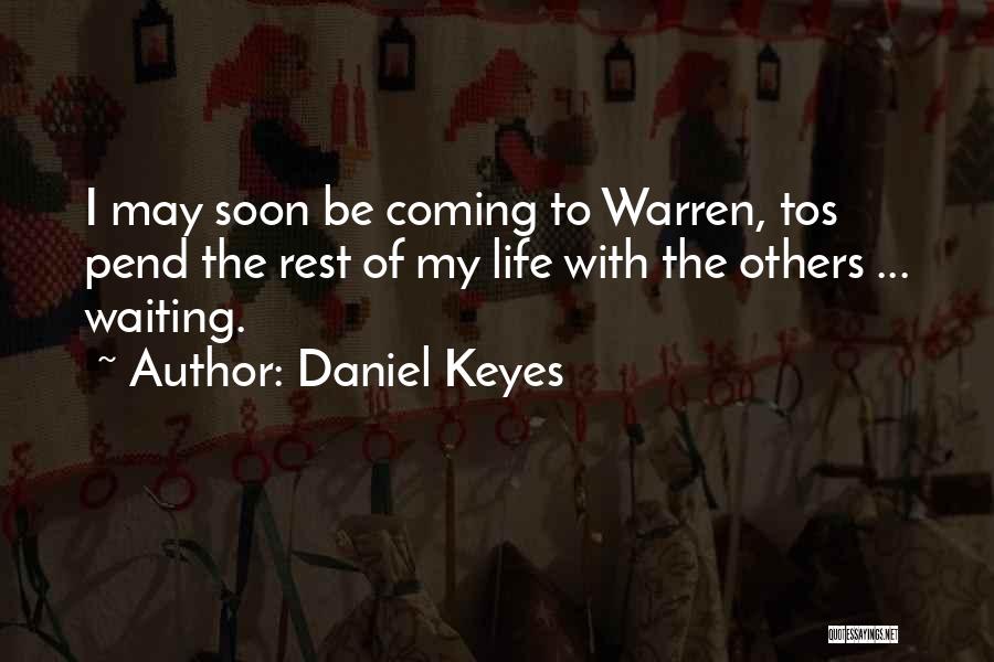 Daniel Keyes Quotes: I May Soon Be Coming To Warren, Tos Pend The Rest Of My Life With The Others ... Waiting.