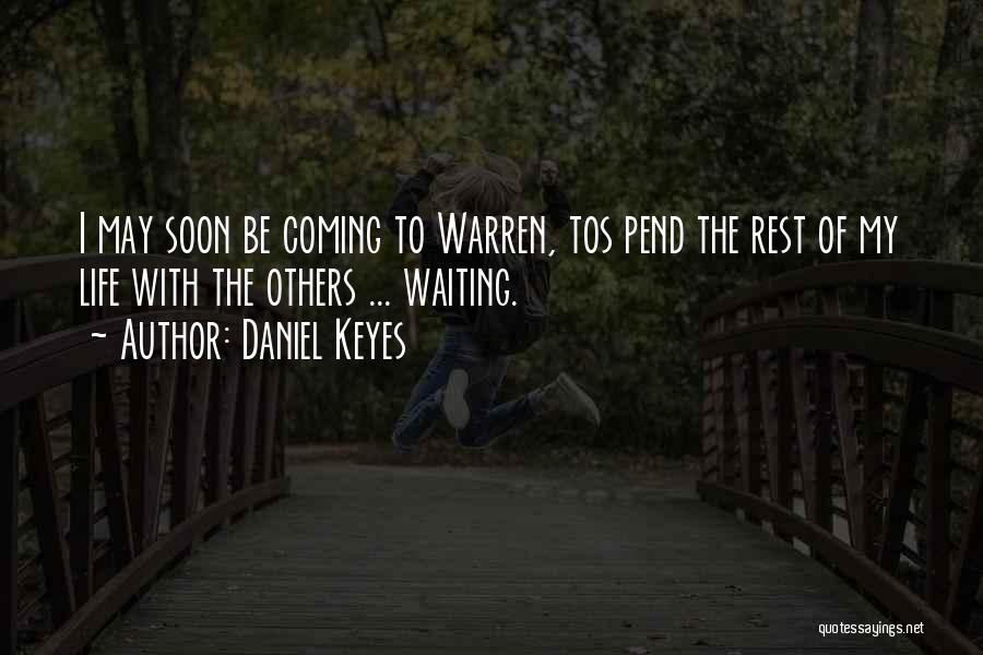 Daniel Keyes Quotes: I May Soon Be Coming To Warren, Tos Pend The Rest Of My Life With The Others ... Waiting.