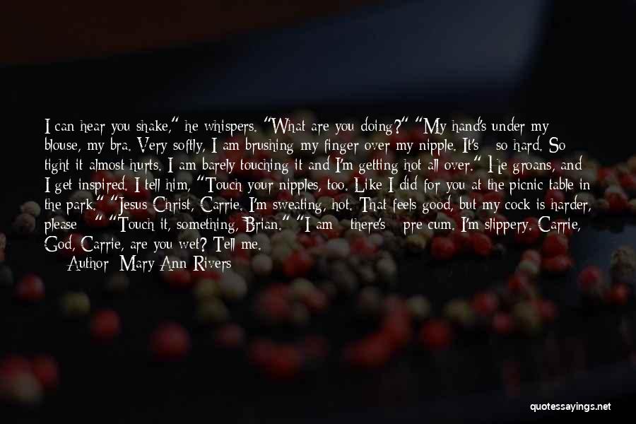 Mary Ann Rivers Quotes: I Can Hear You Shake, He Whispers. What Are You Doing? My Hand's Under My Blouse, My Bra. Very Softly,