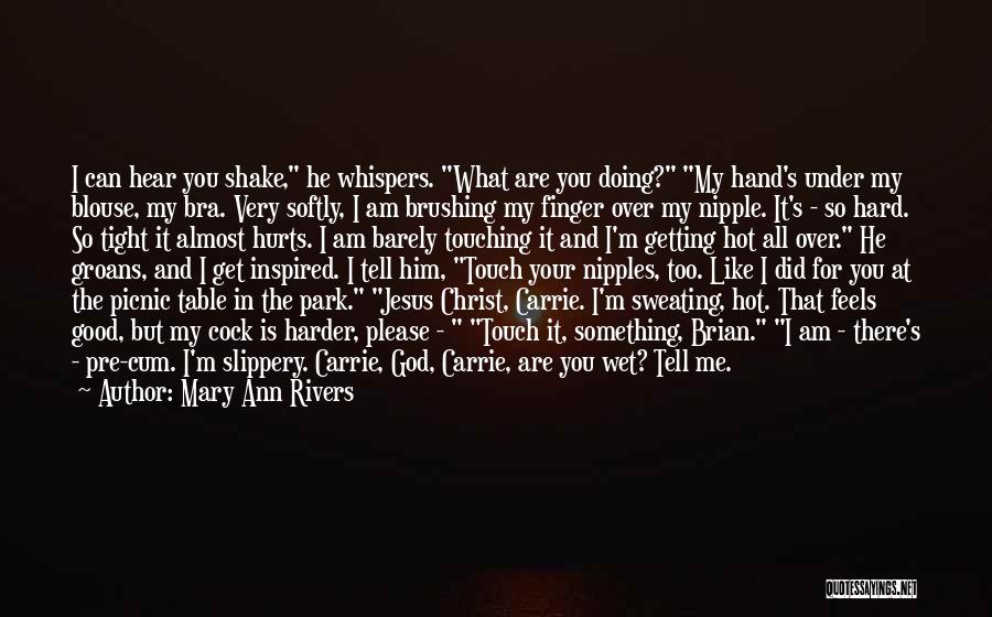 Mary Ann Rivers Quotes: I Can Hear You Shake, He Whispers. What Are You Doing? My Hand's Under My Blouse, My Bra. Very Softly,