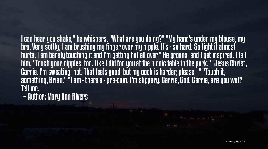 Mary Ann Rivers Quotes: I Can Hear You Shake, He Whispers. What Are You Doing? My Hand's Under My Blouse, My Bra. Very Softly,