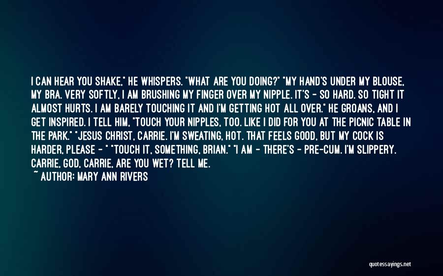 Mary Ann Rivers Quotes: I Can Hear You Shake, He Whispers. What Are You Doing? My Hand's Under My Blouse, My Bra. Very Softly,