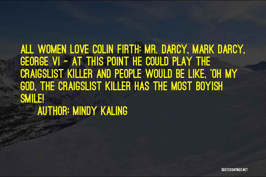 Mindy Kaling Quotes: All Women Love Colin Firth: Mr. Darcy, Mark Darcy, George Vi - At This Point He Could Play The Craigslist