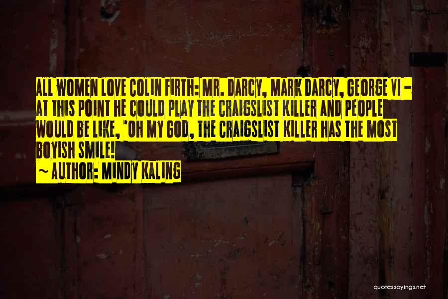 Mindy Kaling Quotes: All Women Love Colin Firth: Mr. Darcy, Mark Darcy, George Vi - At This Point He Could Play The Craigslist