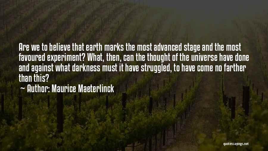 Maurice Maeterlinck Quotes: Are We To Believe That Earth Marks The Most Advanced Stage And The Most Favoured Experiment? What, Then, Can The