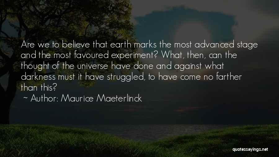 Maurice Maeterlinck Quotes: Are We To Believe That Earth Marks The Most Advanced Stage And The Most Favoured Experiment? What, Then, Can The