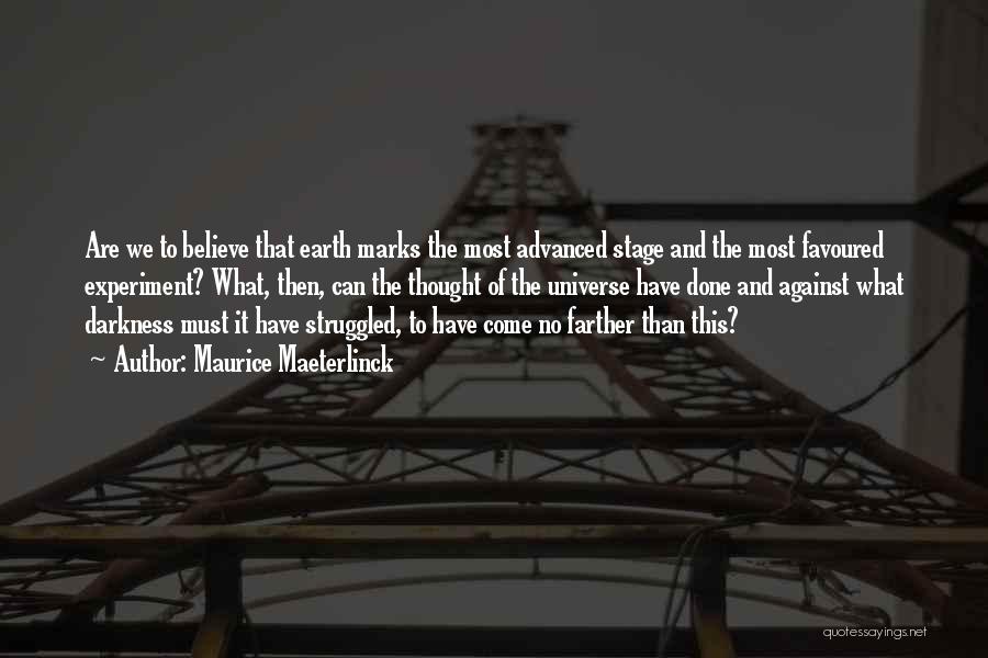 Maurice Maeterlinck Quotes: Are We To Believe That Earth Marks The Most Advanced Stage And The Most Favoured Experiment? What, Then, Can The