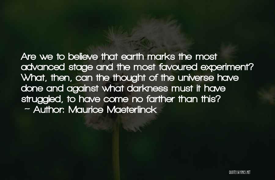 Maurice Maeterlinck Quotes: Are We To Believe That Earth Marks The Most Advanced Stage And The Most Favoured Experiment? What, Then, Can The