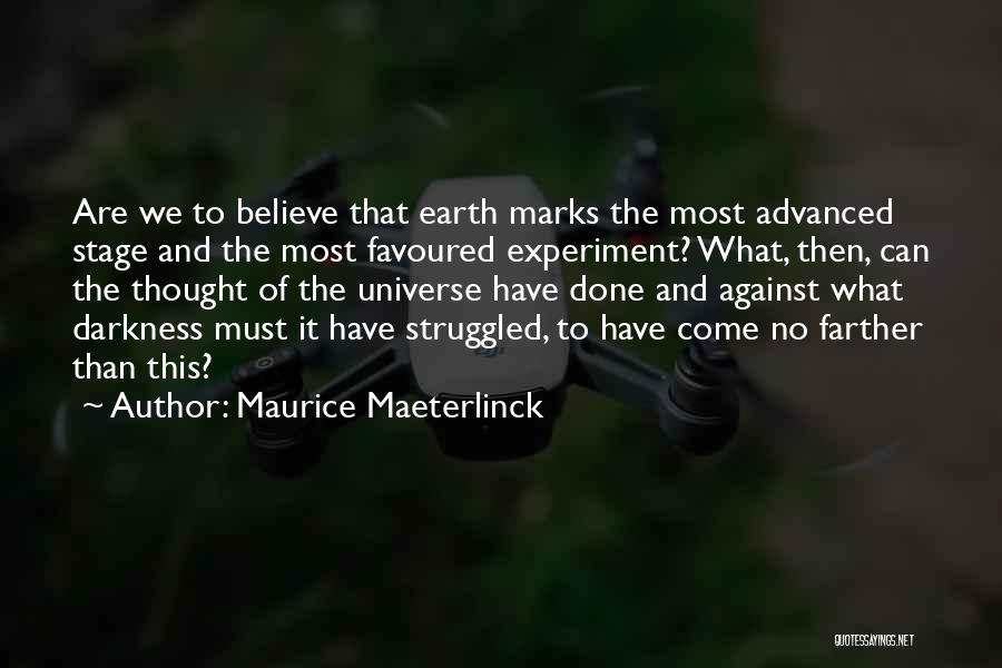 Maurice Maeterlinck Quotes: Are We To Believe That Earth Marks The Most Advanced Stage And The Most Favoured Experiment? What, Then, Can The