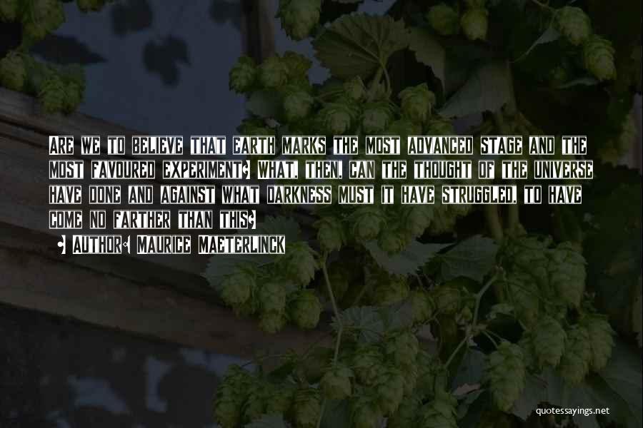 Maurice Maeterlinck Quotes: Are We To Believe That Earth Marks The Most Advanced Stage And The Most Favoured Experiment? What, Then, Can The