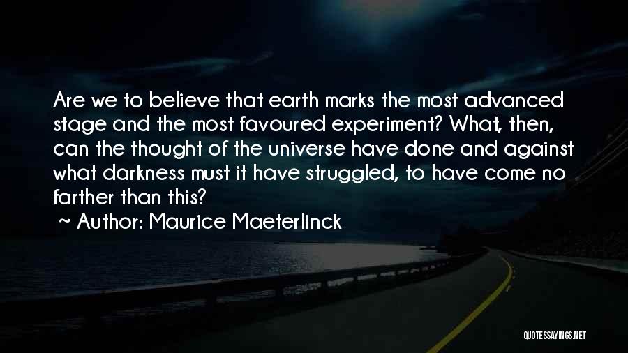 Maurice Maeterlinck Quotes: Are We To Believe That Earth Marks The Most Advanced Stage And The Most Favoured Experiment? What, Then, Can The