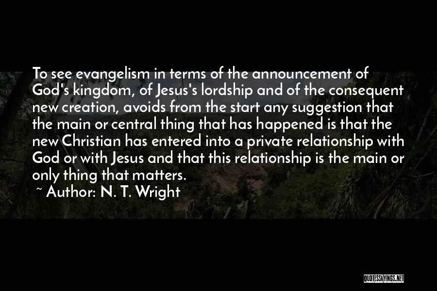 N. T. Wright Quotes: To See Evangelism In Terms Of The Announcement Of God's Kingdom, Of Jesus's Lordship And Of The Consequent New Creation,