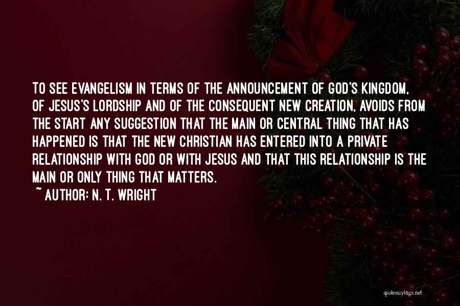 N. T. Wright Quotes: To See Evangelism In Terms Of The Announcement Of God's Kingdom, Of Jesus's Lordship And Of The Consequent New Creation,