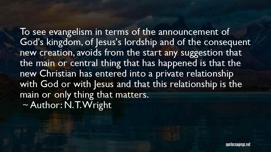 N. T. Wright Quotes: To See Evangelism In Terms Of The Announcement Of God's Kingdom, Of Jesus's Lordship And Of The Consequent New Creation,