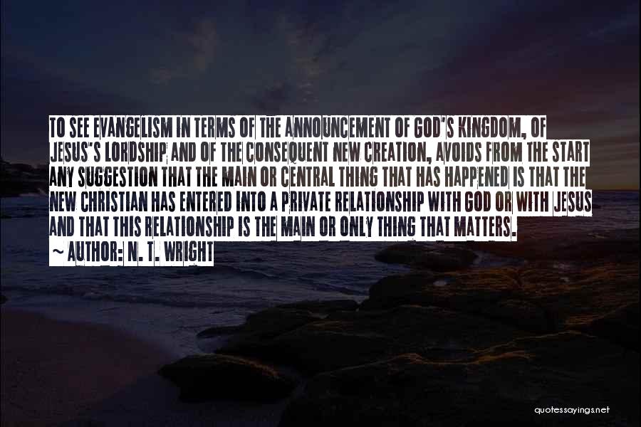 N. T. Wright Quotes: To See Evangelism In Terms Of The Announcement Of God's Kingdom, Of Jesus's Lordship And Of The Consequent New Creation,