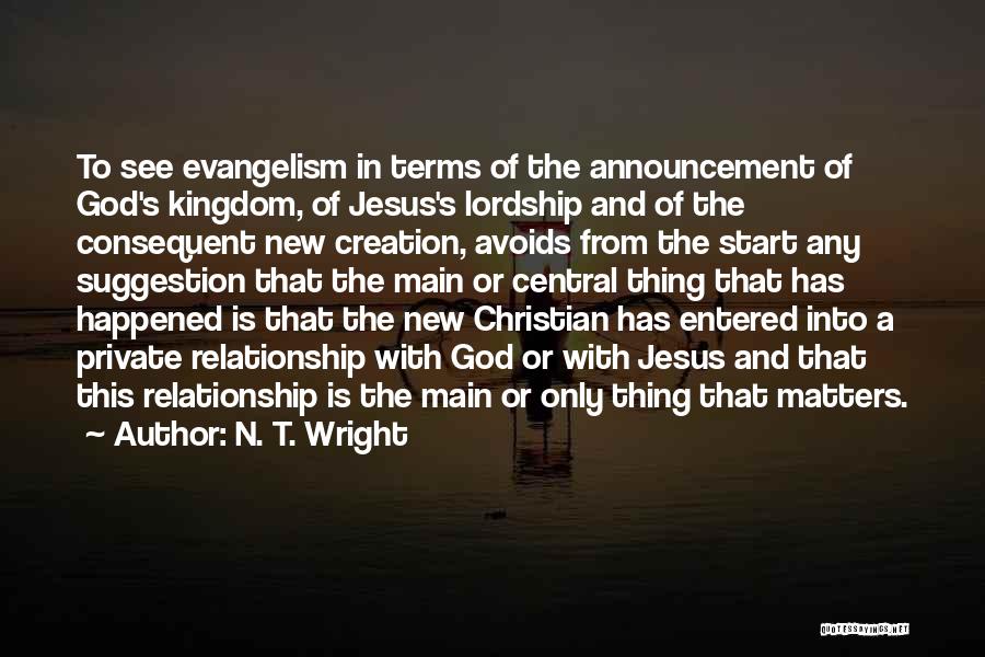 N. T. Wright Quotes: To See Evangelism In Terms Of The Announcement Of God's Kingdom, Of Jesus's Lordship And Of The Consequent New Creation,