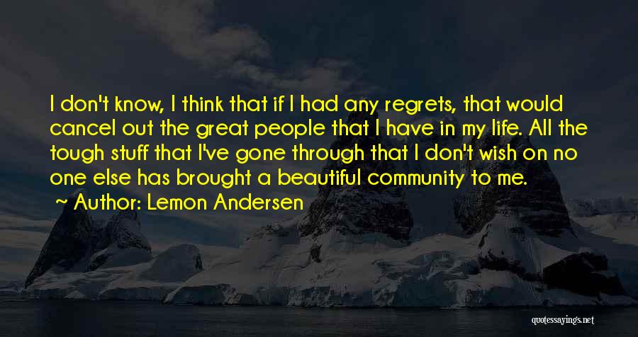 Lemon Andersen Quotes: I Don't Know, I Think That If I Had Any Regrets, That Would Cancel Out The Great People That I