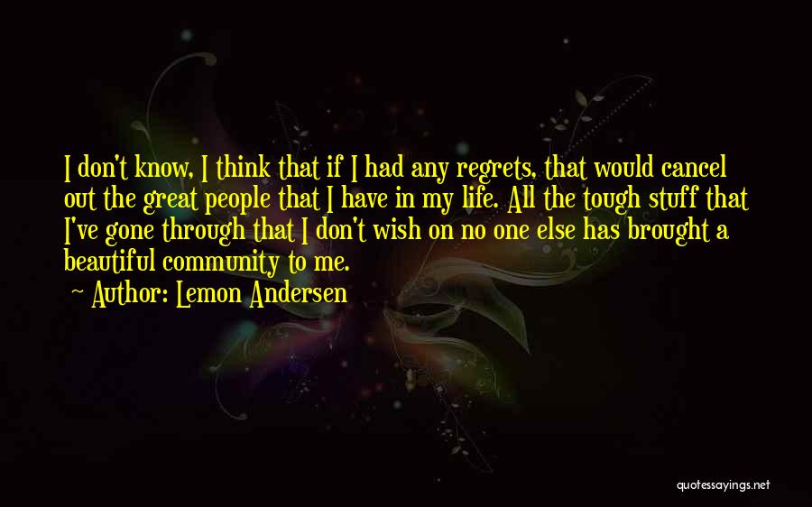 Lemon Andersen Quotes: I Don't Know, I Think That If I Had Any Regrets, That Would Cancel Out The Great People That I