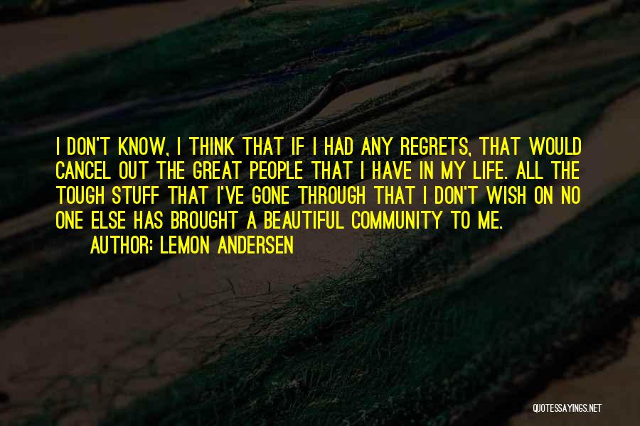 Lemon Andersen Quotes: I Don't Know, I Think That If I Had Any Regrets, That Would Cancel Out The Great People That I