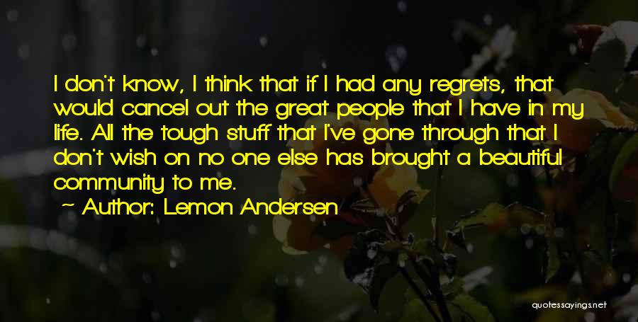 Lemon Andersen Quotes: I Don't Know, I Think That If I Had Any Regrets, That Would Cancel Out The Great People That I