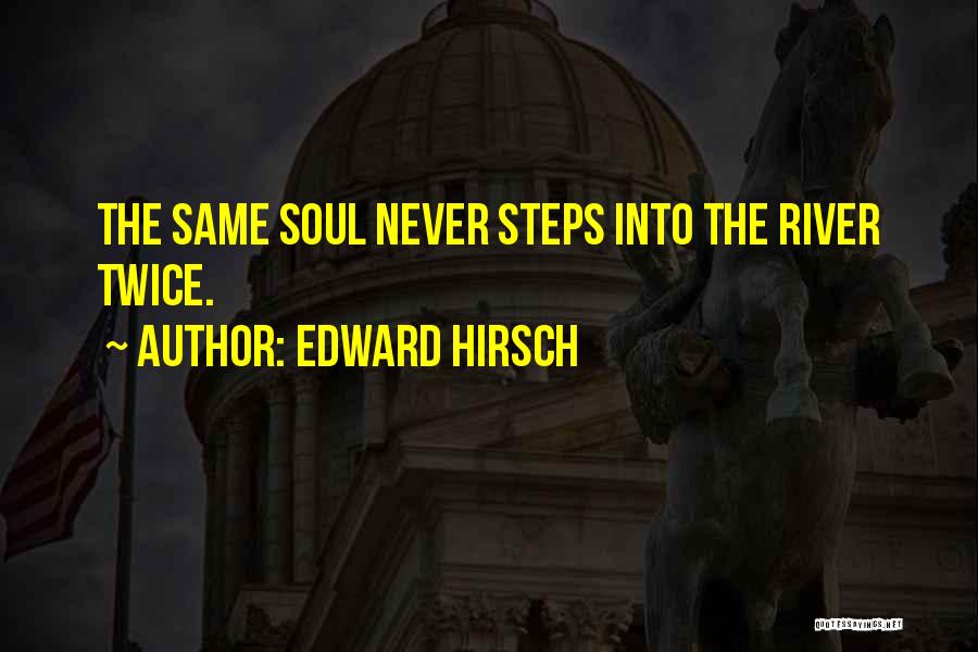 Edward Hirsch Quotes: The Same Soul Never Steps Into The River Twice.