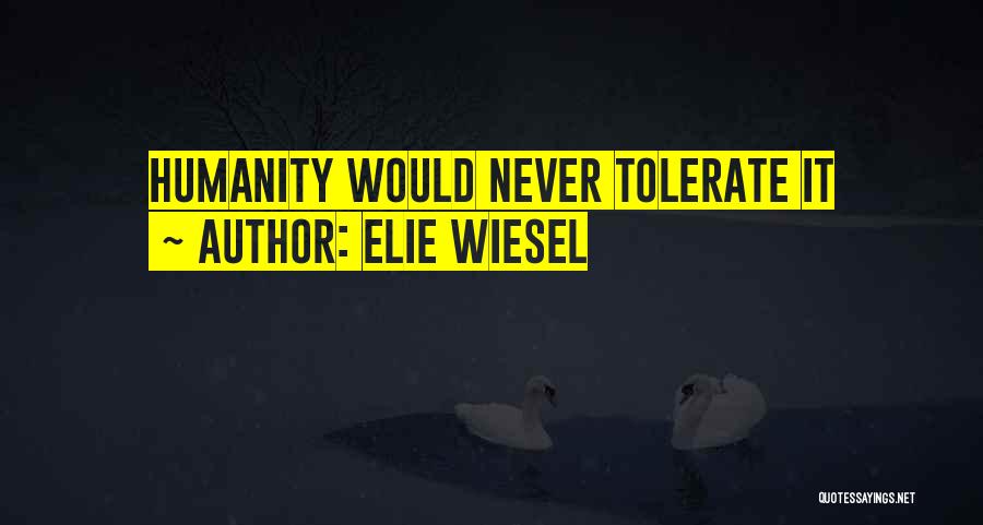 Elie Wiesel Quotes: Humanity Would Never Tolerate It