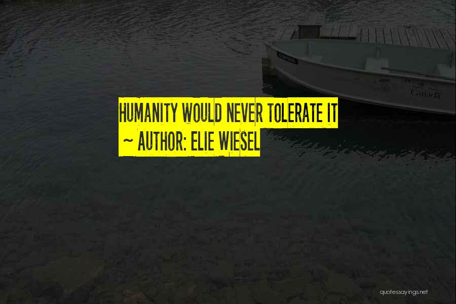 Elie Wiesel Quotes: Humanity Would Never Tolerate It