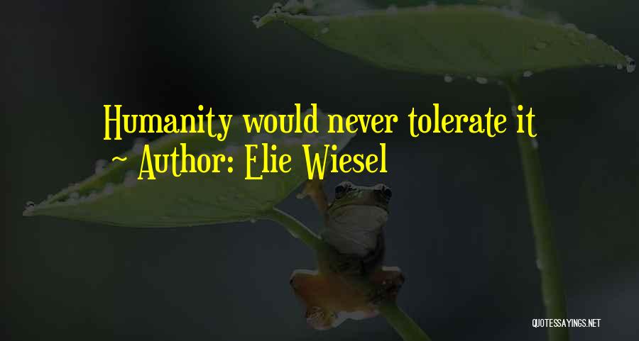 Elie Wiesel Quotes: Humanity Would Never Tolerate It
