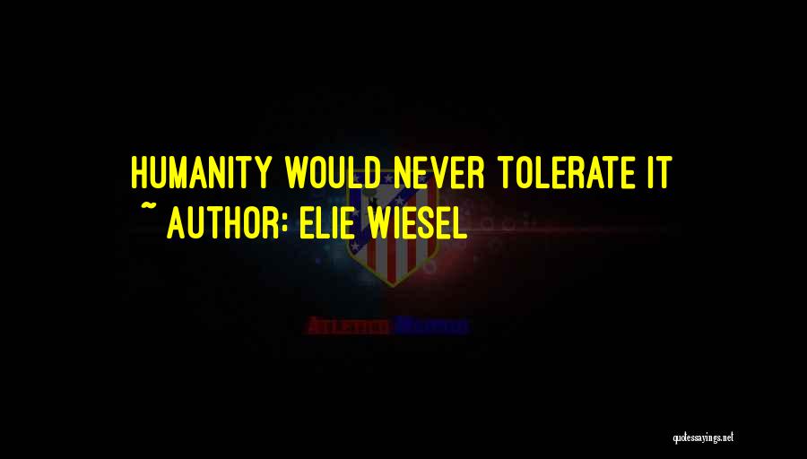 Elie Wiesel Quotes: Humanity Would Never Tolerate It
