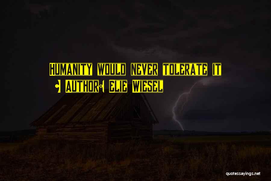 Elie Wiesel Quotes: Humanity Would Never Tolerate It