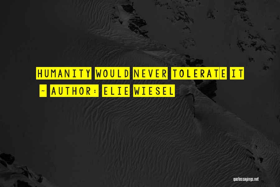 Elie Wiesel Quotes: Humanity Would Never Tolerate It