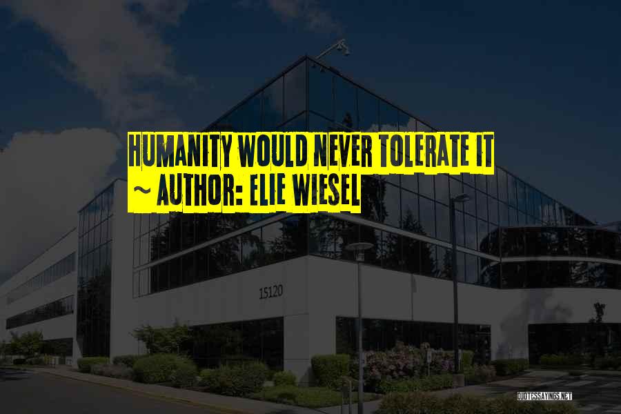 Elie Wiesel Quotes: Humanity Would Never Tolerate It