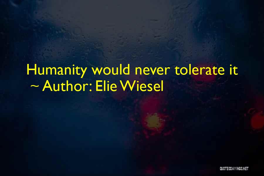 Elie Wiesel Quotes: Humanity Would Never Tolerate It