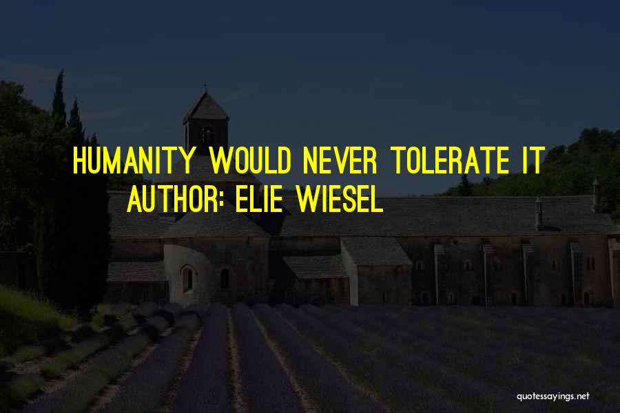 Elie Wiesel Quotes: Humanity Would Never Tolerate It
