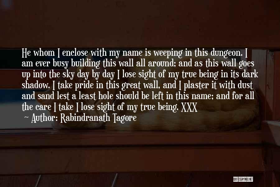 Rabindranath Tagore Quotes: He Whom I Enclose With My Name Is Weeping In This Dungeon. I Am Ever Busy Building This Wall All