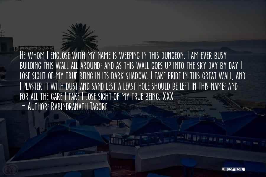 Rabindranath Tagore Quotes: He Whom I Enclose With My Name Is Weeping In This Dungeon. I Am Ever Busy Building This Wall All