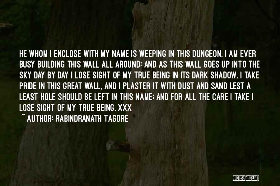 Rabindranath Tagore Quotes: He Whom I Enclose With My Name Is Weeping In This Dungeon. I Am Ever Busy Building This Wall All