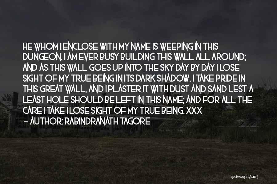 Rabindranath Tagore Quotes: He Whom I Enclose With My Name Is Weeping In This Dungeon. I Am Ever Busy Building This Wall All