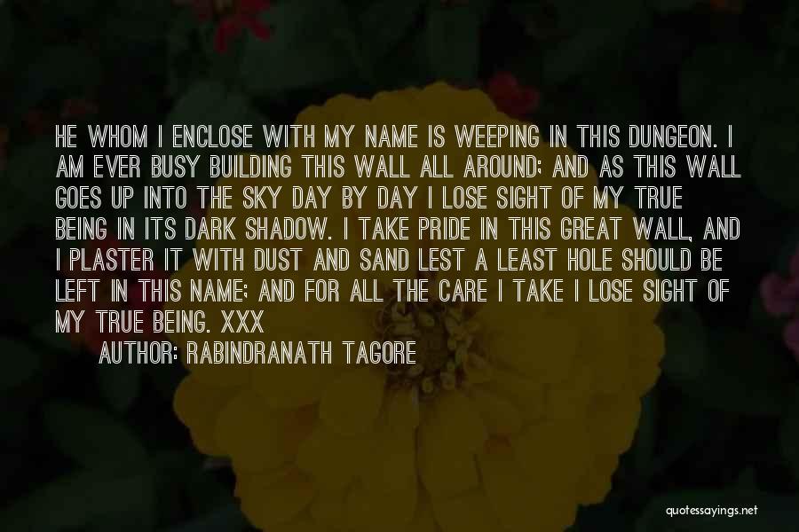 Rabindranath Tagore Quotes: He Whom I Enclose With My Name Is Weeping In This Dungeon. I Am Ever Busy Building This Wall All