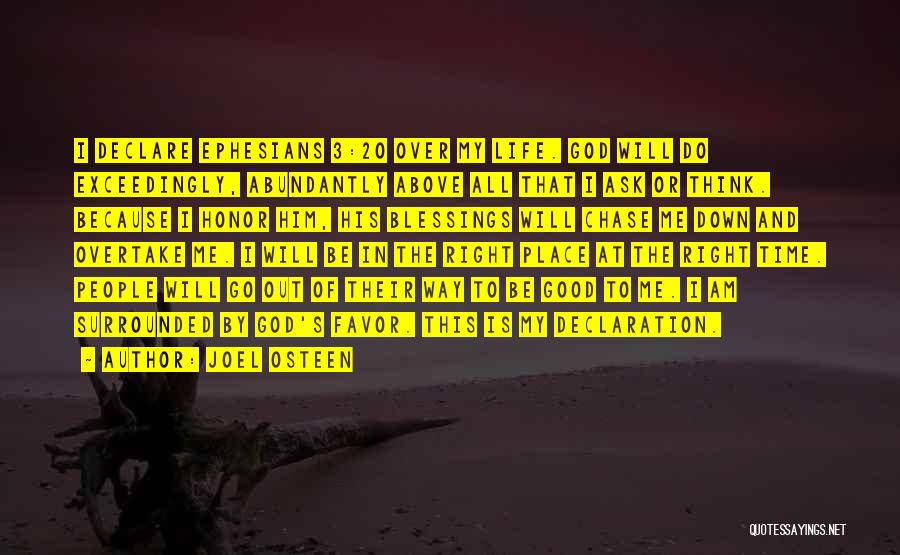 Joel Osteen Quotes: I Declare Ephesians 3:20 Over My Life. God Will Do Exceedingly, Abundantly Above All That I Ask Or Think. Because