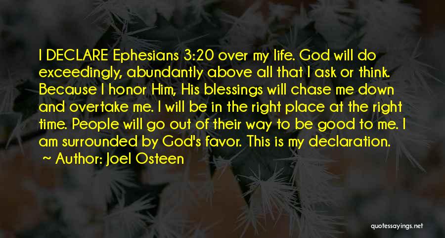 Joel Osteen Quotes: I Declare Ephesians 3:20 Over My Life. God Will Do Exceedingly, Abundantly Above All That I Ask Or Think. Because