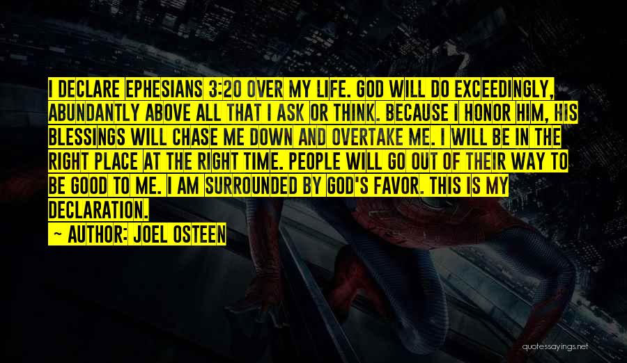 Joel Osteen Quotes: I Declare Ephesians 3:20 Over My Life. God Will Do Exceedingly, Abundantly Above All That I Ask Or Think. Because