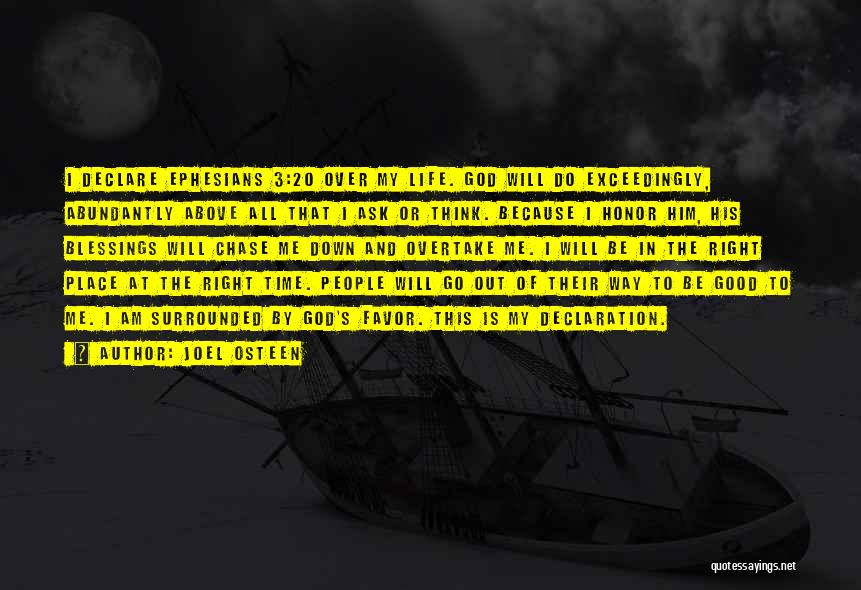 Joel Osteen Quotes: I Declare Ephesians 3:20 Over My Life. God Will Do Exceedingly, Abundantly Above All That I Ask Or Think. Because