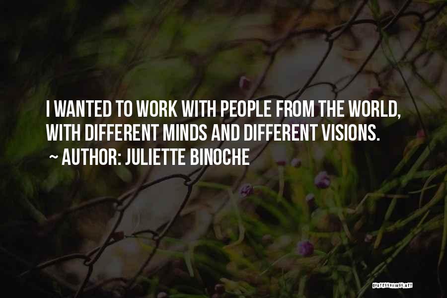 Juliette Binoche Quotes: I Wanted To Work With People From The World, With Different Minds And Different Visions.