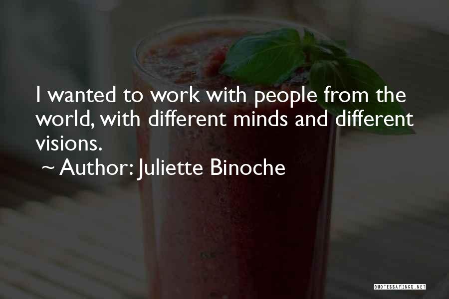 Juliette Binoche Quotes: I Wanted To Work With People From The World, With Different Minds And Different Visions.