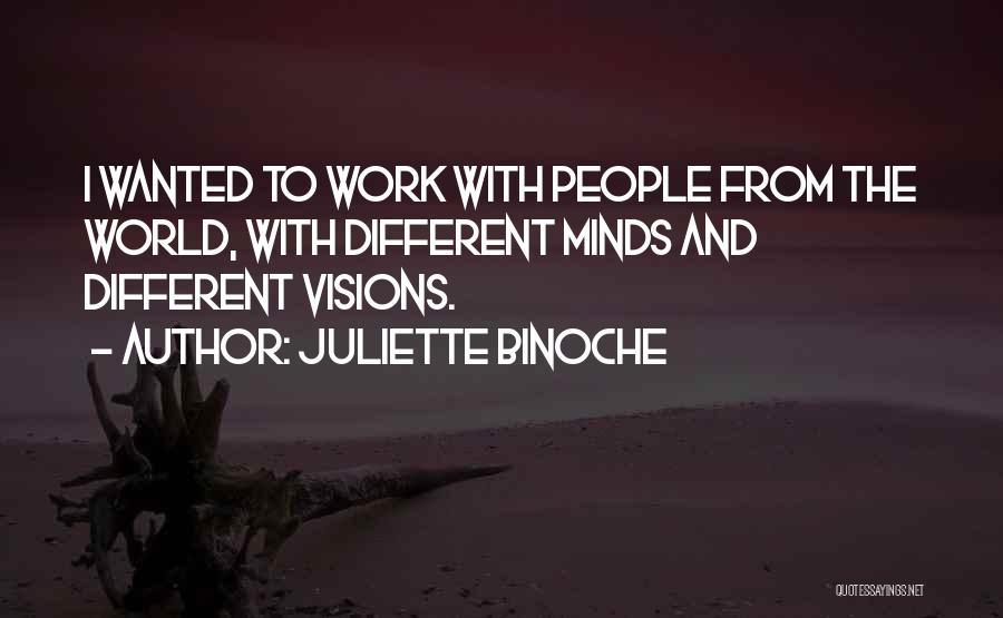 Juliette Binoche Quotes: I Wanted To Work With People From The World, With Different Minds And Different Visions.