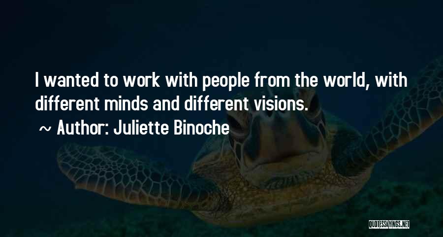 Juliette Binoche Quotes: I Wanted To Work With People From The World, With Different Minds And Different Visions.