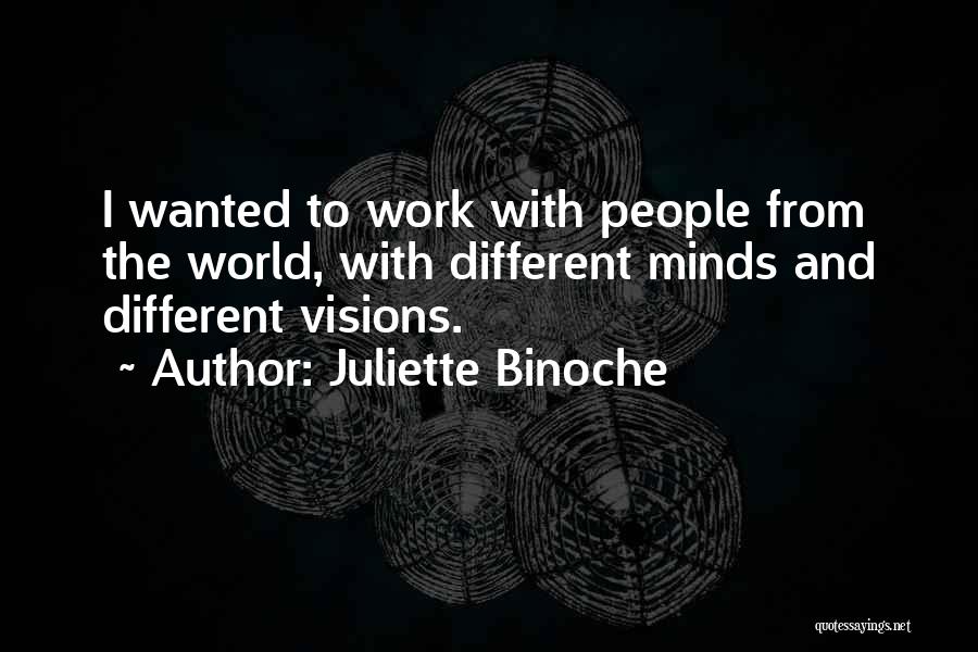 Juliette Binoche Quotes: I Wanted To Work With People From The World, With Different Minds And Different Visions.